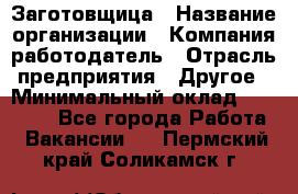 Заготовщица › Название организации ­ Компания-работодатель › Отрасль предприятия ­ Другое › Минимальный оклад ­ 10 000 - Все города Работа » Вакансии   . Пермский край,Соликамск г.